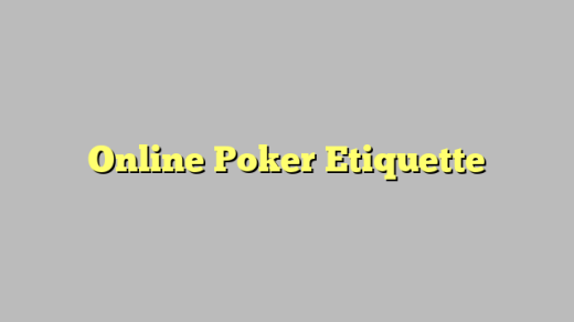 Online Poker Etiquette