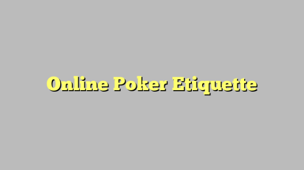 Online Poker Etiquette