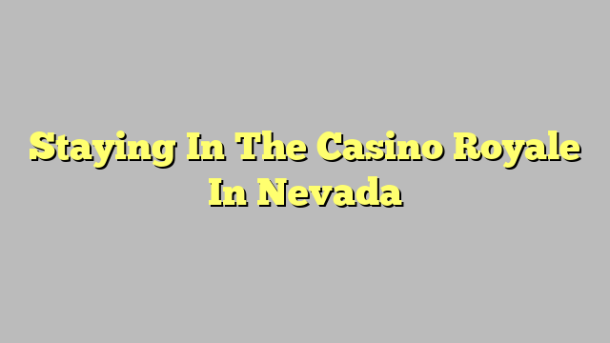 Staying In The Casino Royale In Nevada