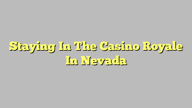 Staying In The Casino Royale In Nevada